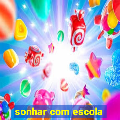 sonhar com escola